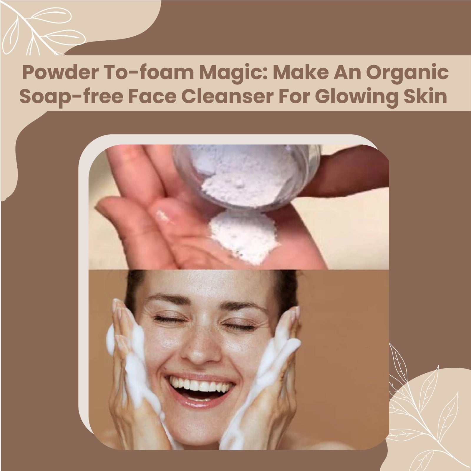 POWDER TO-FOAM MAGIC: MAKE AN ORGANIC SOAP-FREE FACE CLEANSER FOR GLOWING SKIN