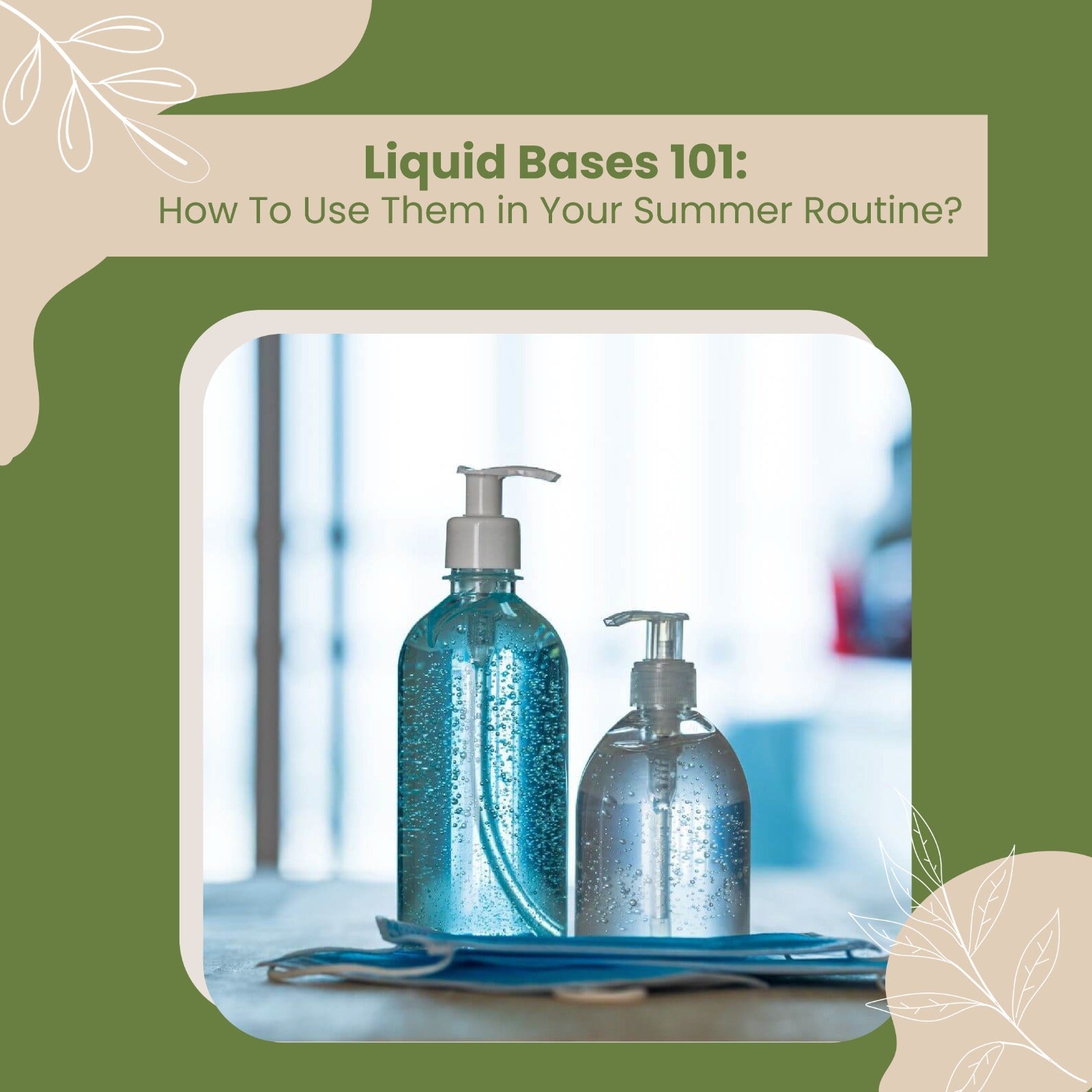 LIQUID BASES 101: HOW TO USE THEM IN YOUR SUMMER ROUTINE