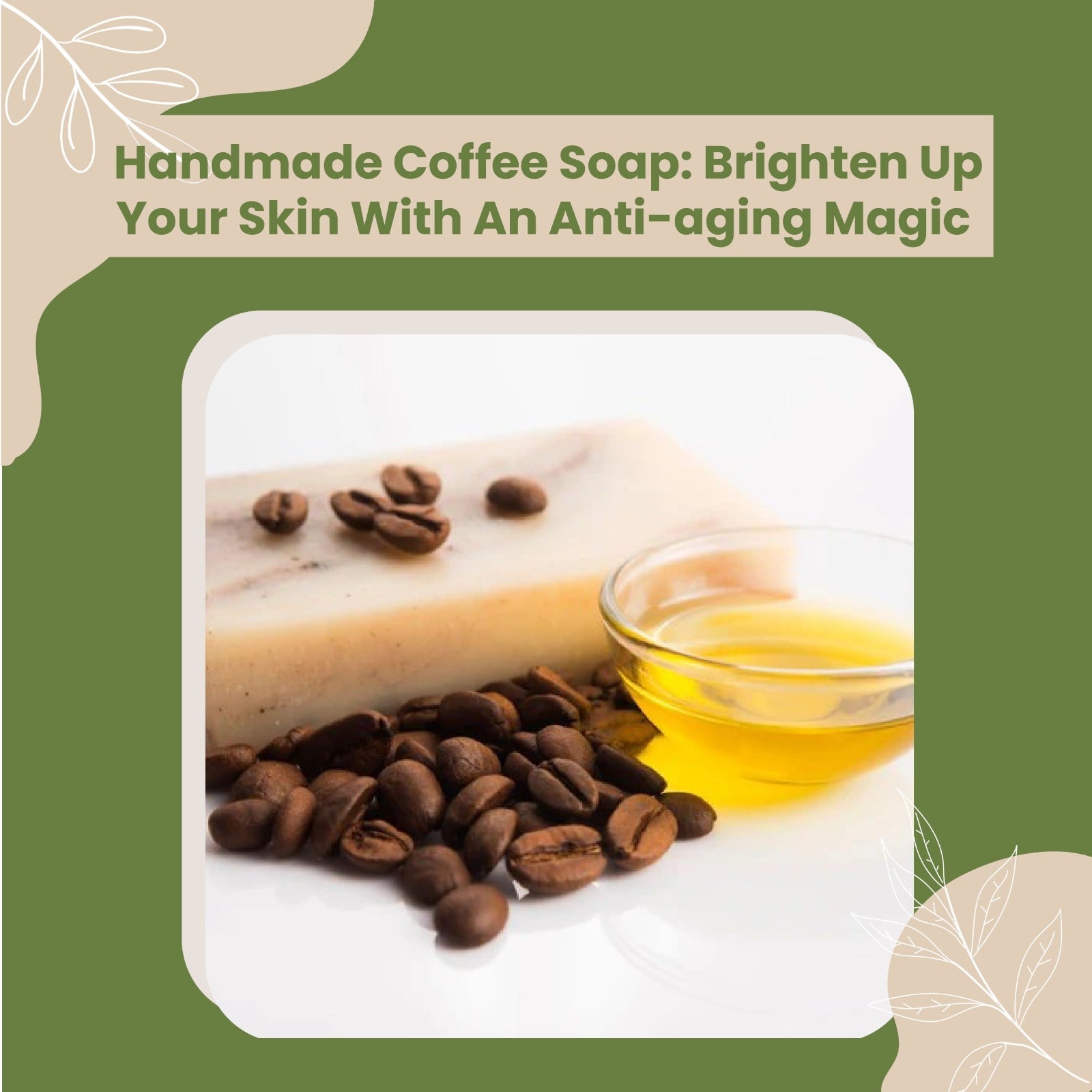 HANDMADE COFFEE SOAP: BRIGHTEN UP YOUR SKIN WITH AN ANTI-AGING MAGIC