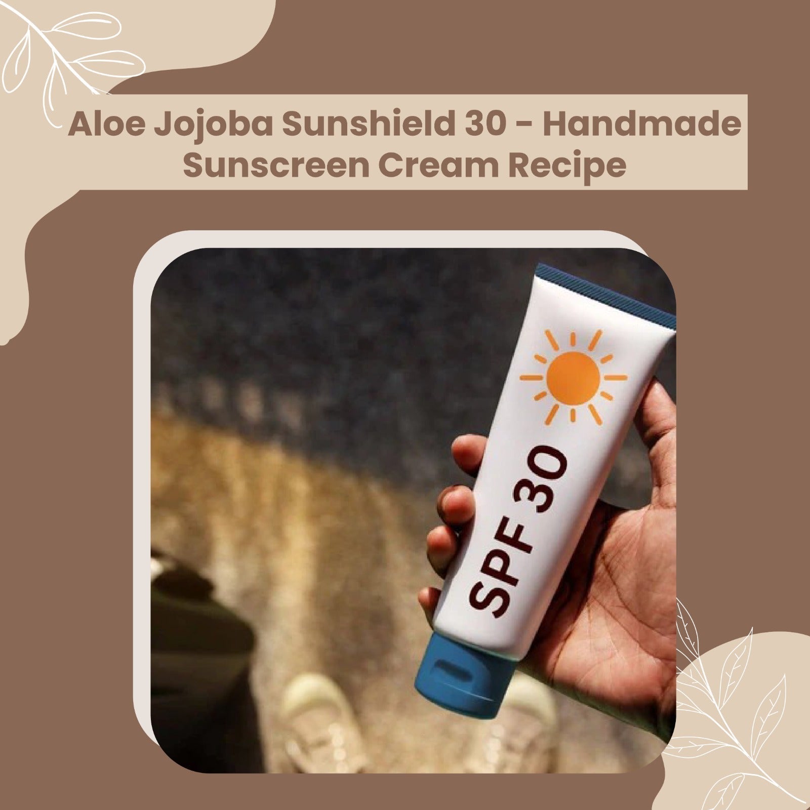 Aloe Jojoba Sunshield SPF 30 - Handmade Sunscreen Cream Recipe